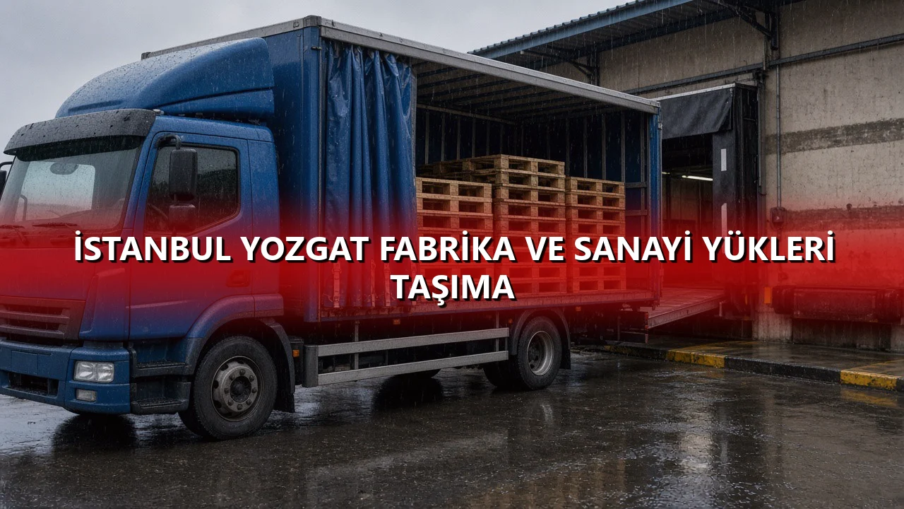 İstanbul Yozgat Fabrika ve Sanayi Yükleri Taşıma