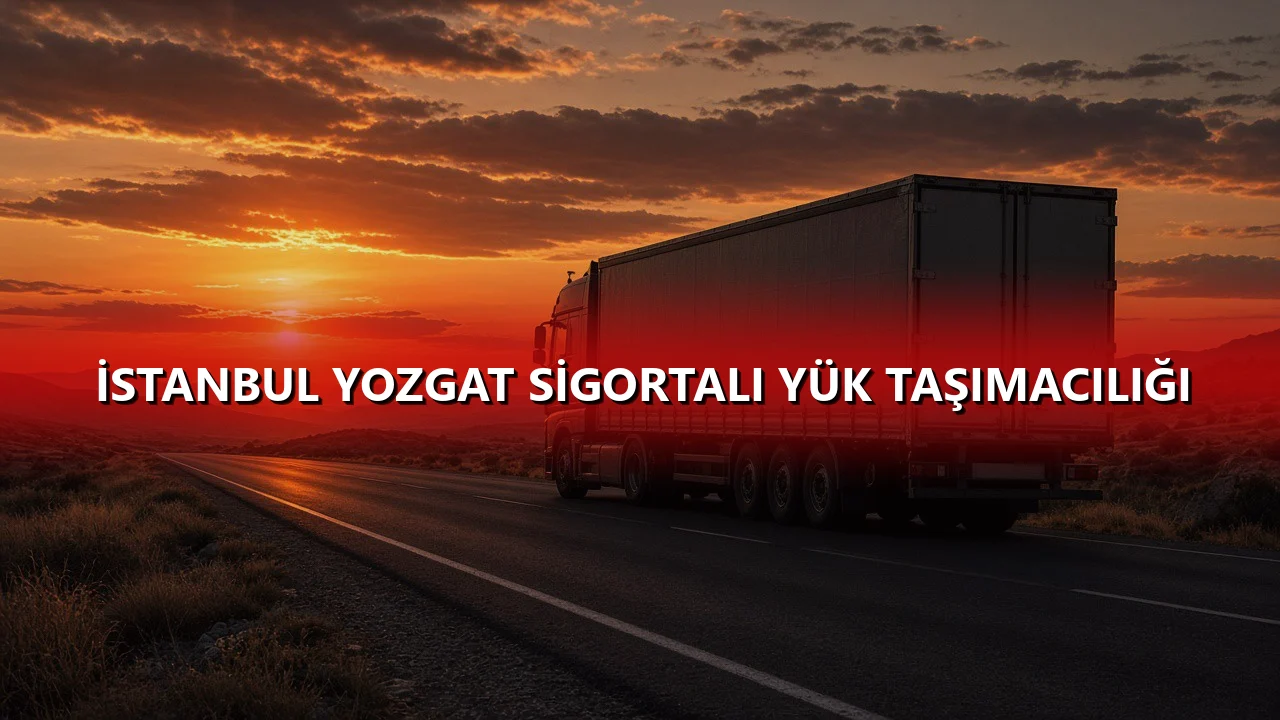 İstanbul Yozgat Sigortalı Yük Taşımacılığı